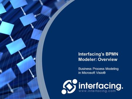 Business Process Modeling in Microsoft Visio® Interfacing’s BPMN Modeler: Overview.