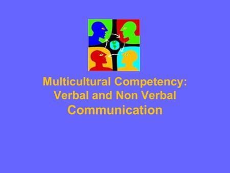 Multicultural Competency: Verbal and Non Verbal Communication.