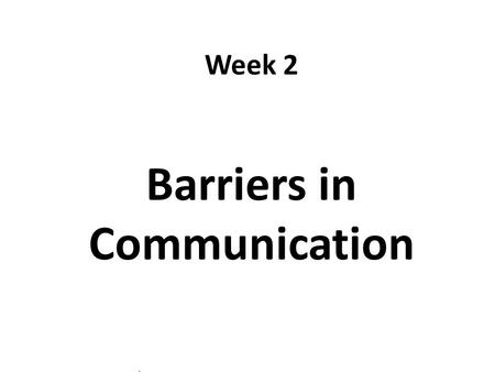 Week 2 Barriers in Communication. Components of Communication Verbal Messages the words we choose Paraverbal Messages Nonverbal Messages how we say the.