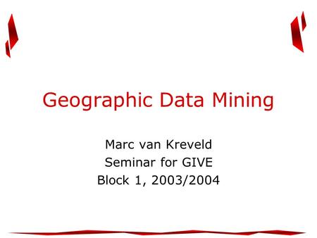Geographic Data Mining Marc van Kreveld Seminar for GIVE Block 1, 2003/2004.