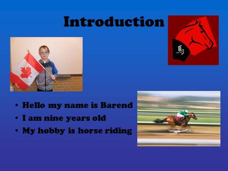 Introduction Hello my name is Barend I am nine years old