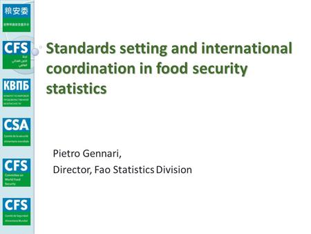 Standards setting and international coordination in food security statistics Pietro Gennari, Director, Fao Statistics Division.