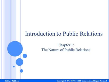 Chapter 1: The Nature of Public Relations Introduction to Public Relations Copyright © 2012 McGraw-Hill Companies. All Rights Reserved. McGraw-Hill/Irwin.