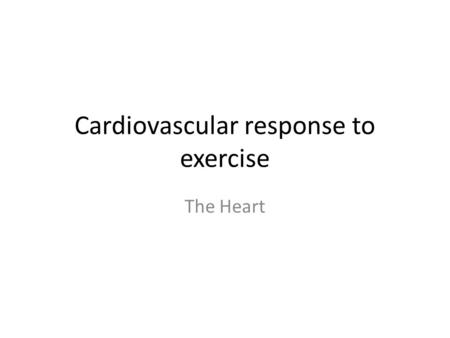 Cardiovascular response to exercise The Heart. Outline General cardiac responses to exercise – Control of heart rate – Control of stroke volume – Blood.