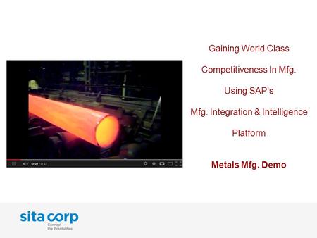 Gaining World Class Competitiveness In Mfg. Using SAP’s Mfg. Integration & Intelligence Platform Metals Mfg. Demo.