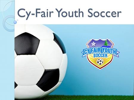 Cy-Fair Youth Soccer. Welcome to Cy-Fair Soccer Cy-Fair Soccer is a Non-Profit 501(c)3 Charitable Corporation. Cy-Fair Soccer is run by an all-volunteer.