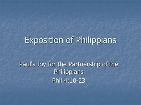 Exposition of Philippians Paul's Joy for the Partnership of the Philippians Phil 4:10-23.