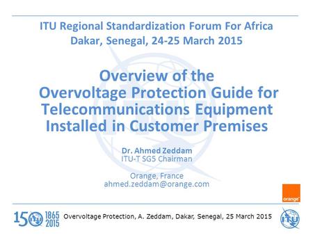 Overvoltage Protection, A. Zeddam, Dakar, Senegal, 25 March 2015 ITU Regional Standardization Forum For Africa Dakar, Senegal, 24-25 March 2015 Overview.