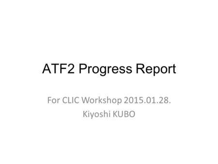 ATF2 Progress Report For CLIC Workshop 2015.01.28. Kiyoshi KUBO.