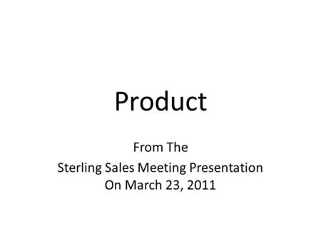 Product From The Sterling Sales Meeting Presentation On March 23, 2011.