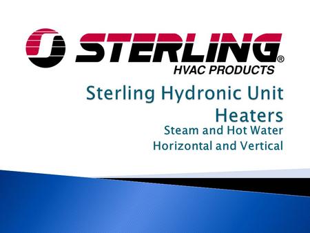 Steam and Hot Water Horizontal and Vertical.  Available in steam or hot water  Casing constructed out of 20 gauge die-formed steel  Standard with adjustable.