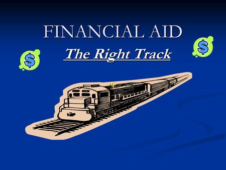 FINANCIAL AID The Right Track types & sources OF STUDENT FINANCIAL ASSISTANCE FINANCIAL ASSISTANCE.