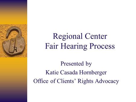 Regional Center Fair Hearing Process Presented by Katie Casada Hornberger Office of Clients’ Rights Advocacy.