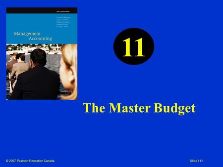 © 2007 Pearson Education Canada Slide 11-1 The Master Budget 11.