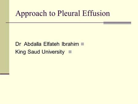 Approach to Pleural Effusion Dr Abdalla Elfateh Ibrahim King Saud University.