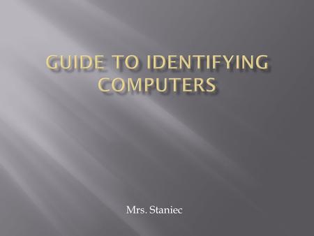 Mrs. Staniec. 1. Identify different types of computer devices. 2. Identify the role of the central processing unit. 3. Identify the difference between.