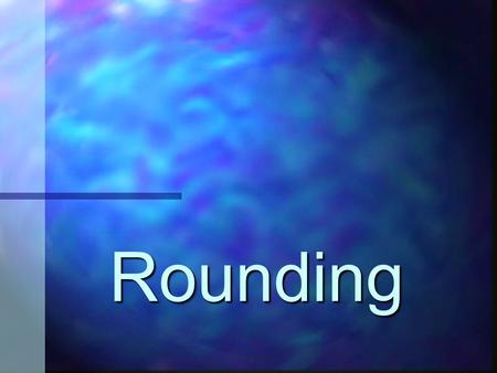 Rounding When do you use rounding? When the question asks you to round. When the question asks you to estimate. When the question asks “about how many”…?
