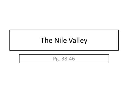 The Nile Valley Pg. 38-46.
