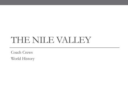 THE NILE VALLEY Coach Crews World History. The Gift of the Nile