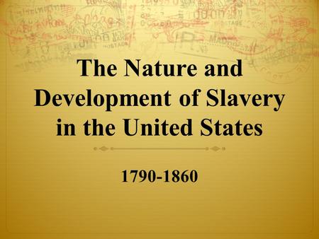 The Nature and Development of Slavery in the United States 1790-1860.