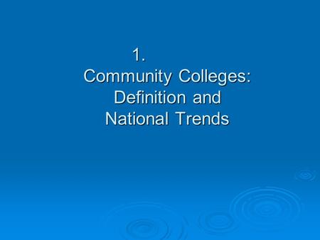 1. Community Colleges: Definition and National Trends.