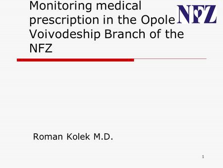 1 Monitoring medical prescription in the Opole Voivodeship Branch of the NFZ Roman Kolek M.D.