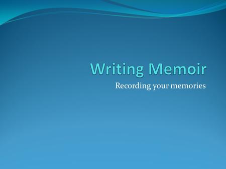 Recording your memories. Autobiography, Memoirs Or Memoir? Autobiography is the story of your whole life. Memoirs are written by famous people. Memoir.