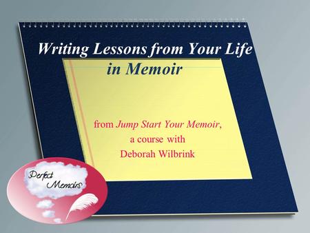 Writing Lessons from Your Life in Memoir from Jump Start Your Memoir, a course with Deborah Wilbrink.
