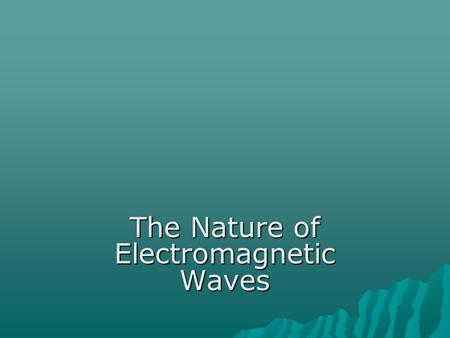 The Nature of Electromagnetic Waves. Electromagnetic Radiation  EMR requires no medium to travel- can travel thru a vacuum  Speed  300,000 kilometers.