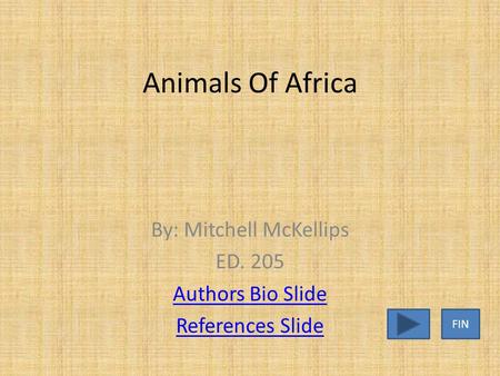 Animals Of Africa By: Mitchell McKellips ED. 205 Authors Bio Slide References Slide FIN.