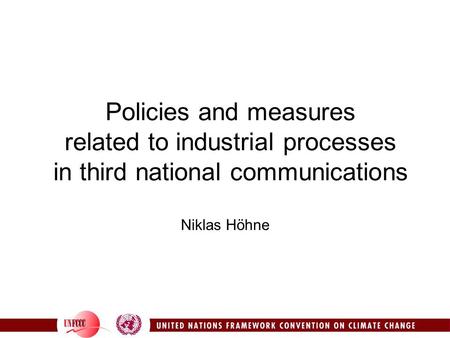 Policies and measures related to industrial processes in third national communications Niklas Höhne.