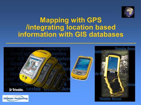 Mapping with GPS /integrating location based information with GIS databases.
