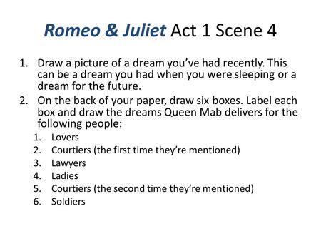 Romeo & Juliet Act 1 Scene 4 1.Draw a picture of a dream you’ve had recently. This can be a dream you had when you were sleeping or a dream for the future.