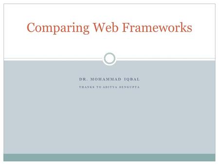DR. MOHAMMAD IQBAL THANKS TO ADITYA SENGUPTA Comparing Web Frameworks.