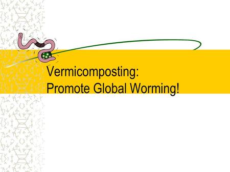 Vermicomposting: Promote Global Worming!. Darwin  Earthworms “The plow is one of the most ancient and most valuable of Man’s inventions; but long before.