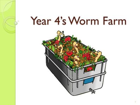 Year 4’s Worm Farm 1. What is Compost? We found out… Compost includes vegetable and fruit scraps, old newspapers, garden pruning and grass clippings.