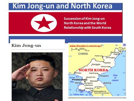 Kim Jong-un and North Korea Succession of Kim Jong-un North Korea and the World Relationship with South Korea.