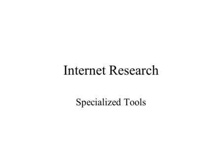 Internet Research Specialized Tools. Sometimes search engines are too big for your research needs. Specialized tools include: People finders Email locators.