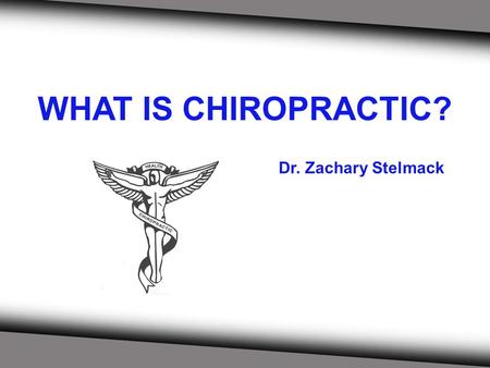 WHAT IS CHIROPRACTIC? Dr. Zachary Stelmack. ABOUT ME: Dr. Stelmack born and raised in Burbank, IL received my Bachelor’s of Science in Biology and Pre-Med.