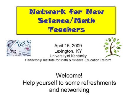 Network for New Science/Math Teachers April 15, 2009 Lexington, KY University of Kentucky Partnership Institute for Math & Science Education Reform Welcome!