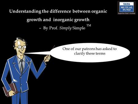 Understanding the difference between organic growth and inorganic growth – By Prof. Simply Simple TM One of our patrons has asked to clarify these terms.