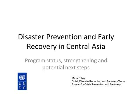 Disaster Prevention and Early Recovery in Central Asia Program status, strengthening and potential next steps Maxx Dilley Chief, Disaster Reduction and.