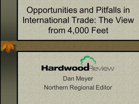 Opportunities and Pitfalls in International Trade: The View from 4,000 Feet Dan Meyer Northern Regional Editor.