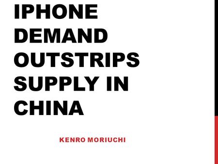 IPHONE DEMAND OUTSTRIPS SUPPLY IN CHINA KENRO MORIUCHI.