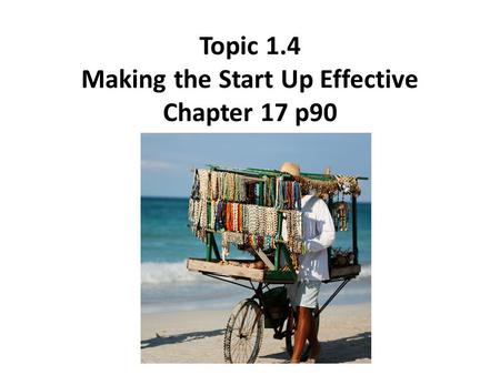 Topic 1.4 Making the Start Up Effective Chapter 17 p90.