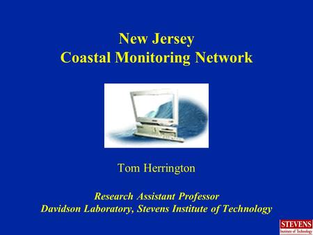 New Jersey Coastal Monitoring Network Tom Herrington Research Assistant Professor Davidson Laboratory, Stevens Institute of Technology.