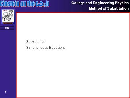 College and Engineering Physics Method of Substitution 1 TOC Substitution Simultaneous Equations.