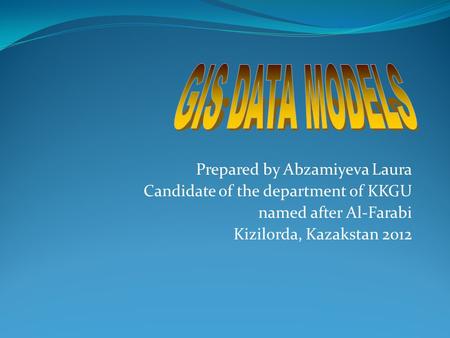 Prepared by Abzamiyeva Laura Candidate of the department of KKGU named after Al-Farabi Kizilorda, Kazakstan 2012.