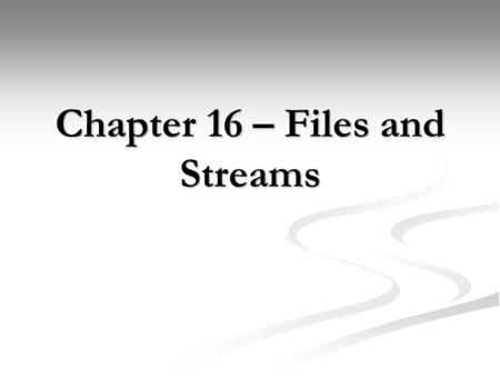 Chapter 16 – Files and Streams. Goals To be able to read and write text files To be able to read and write text files To become familiar with the concepts.