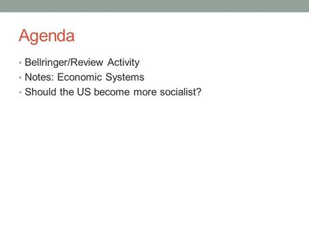 Agenda Bellringer/Review Activity Notes: Economic Systems Should the US become more socialist?